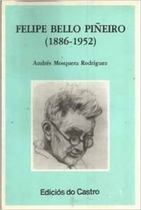 Felipe Bello Piñeiro (1886-1952) (O Movemento renovador da arte galega) (Spanish Edition)