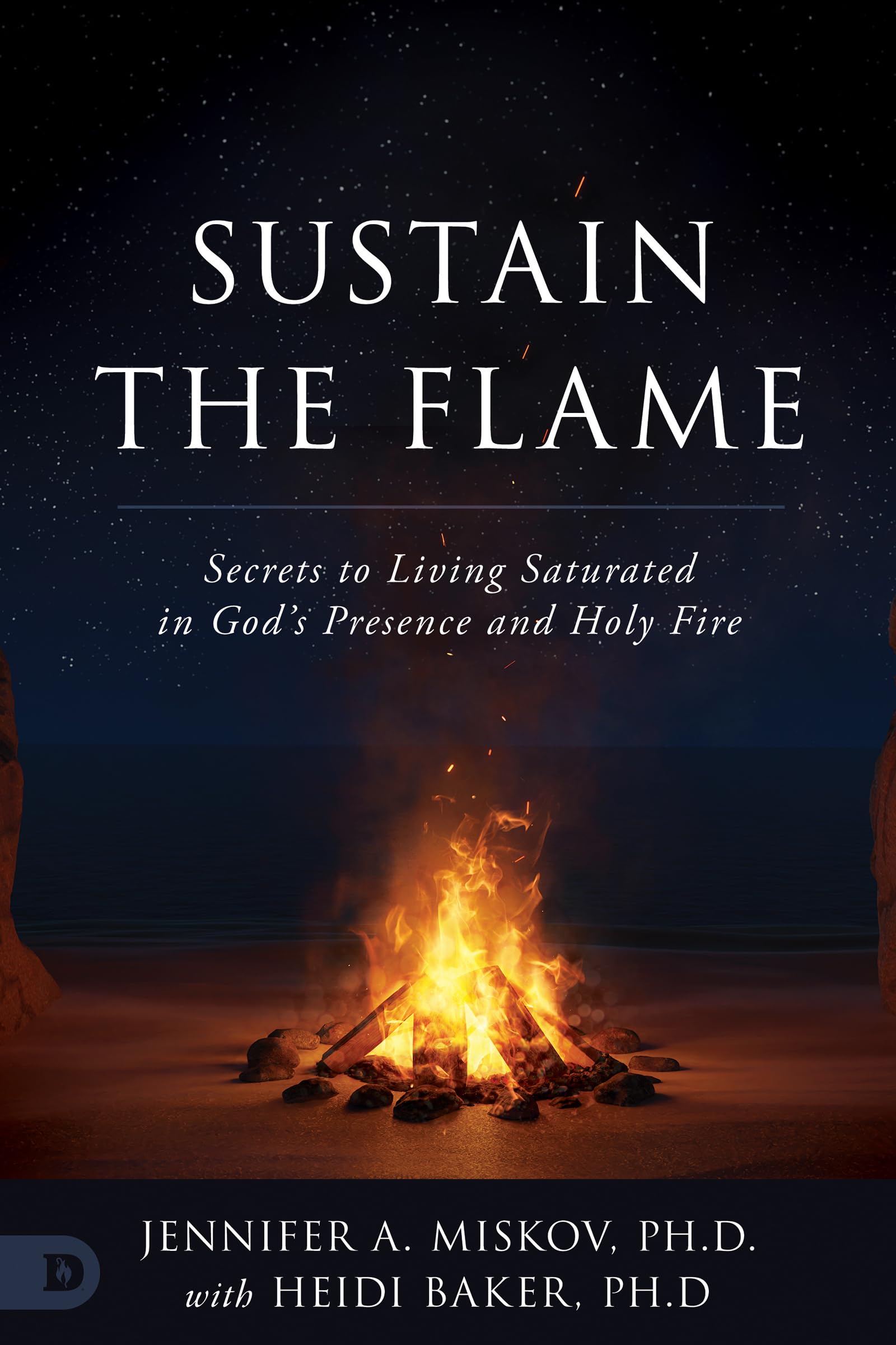 Sustain the Flame: Secrets to Living Saturated in God's Presence and Holy Fire (Kindle Edition)