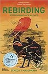 Rebirding Winner of the Wainwright Prize for Writing on Globa... by Benedict Macdonald
