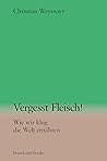 Vergesst Fleisch!...