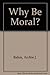 Why Be Moral? by Archie J. Bahm (1992-05-02)