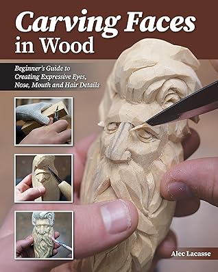 Carving Faces in Wood: Beginner's Guide to Creating Lifelike Eyes, Noses, Mouths, and Hair (Fox Chapel Publishing) Step-by-Step Instructions for Woodcarving Facial Features and Expressions