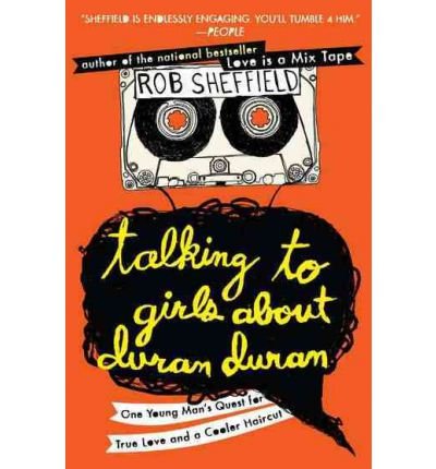 Talking to Girls about Duran Duran : One Young Man's Quest for True Love and a Cooler Haircut(Paperback) - 2011 Edition