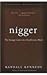 Nigger: The Strange Career of a Troublesome Word