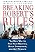 Breaking Robert's Rules: The New Way to Run Your Meeting, Build Consensus, and G