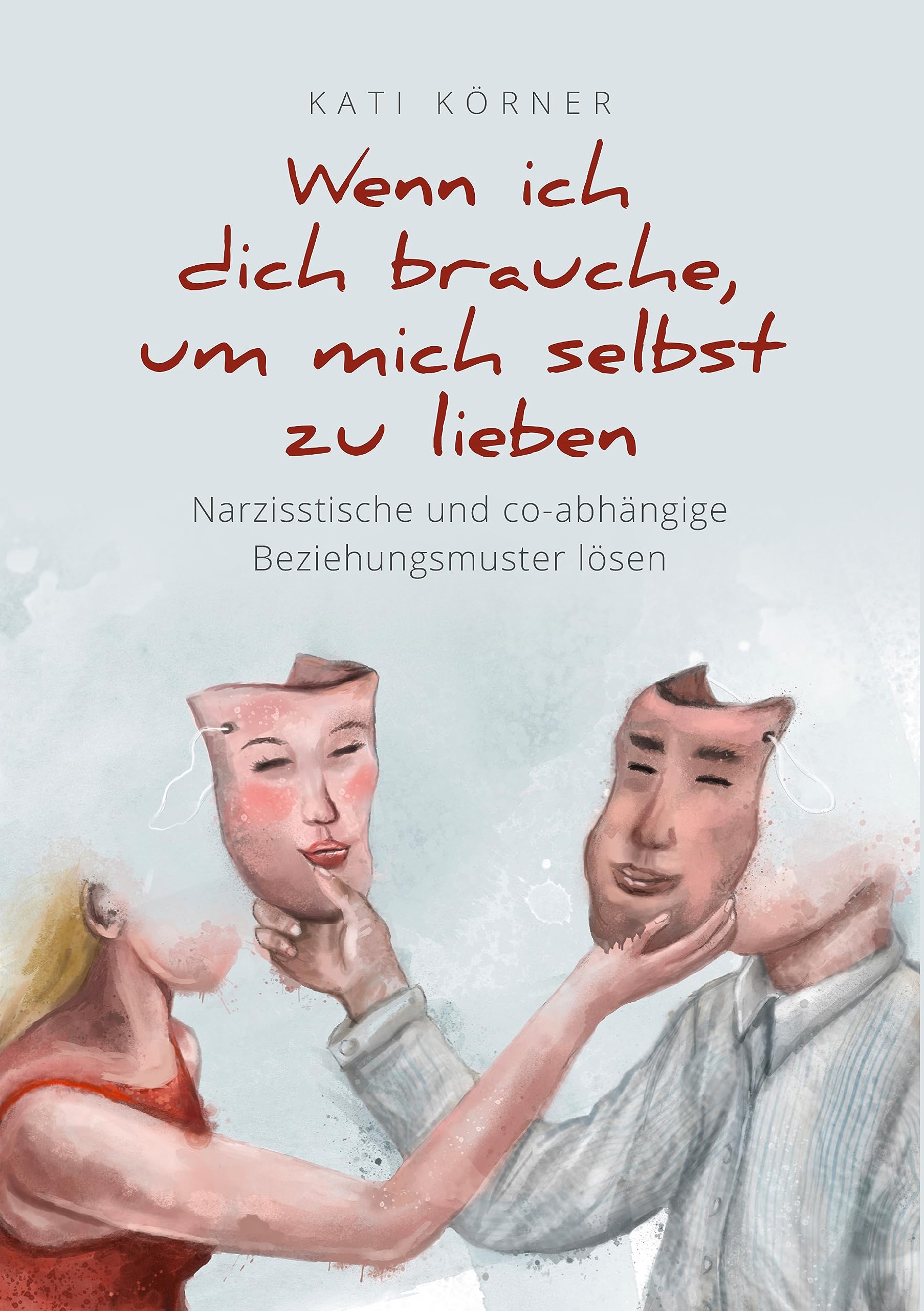 Wenn ich dich brauche, um mich selbst zu lieben: Narzisstische und co-abhängige Beziehungsmuster lösen (German Edition)