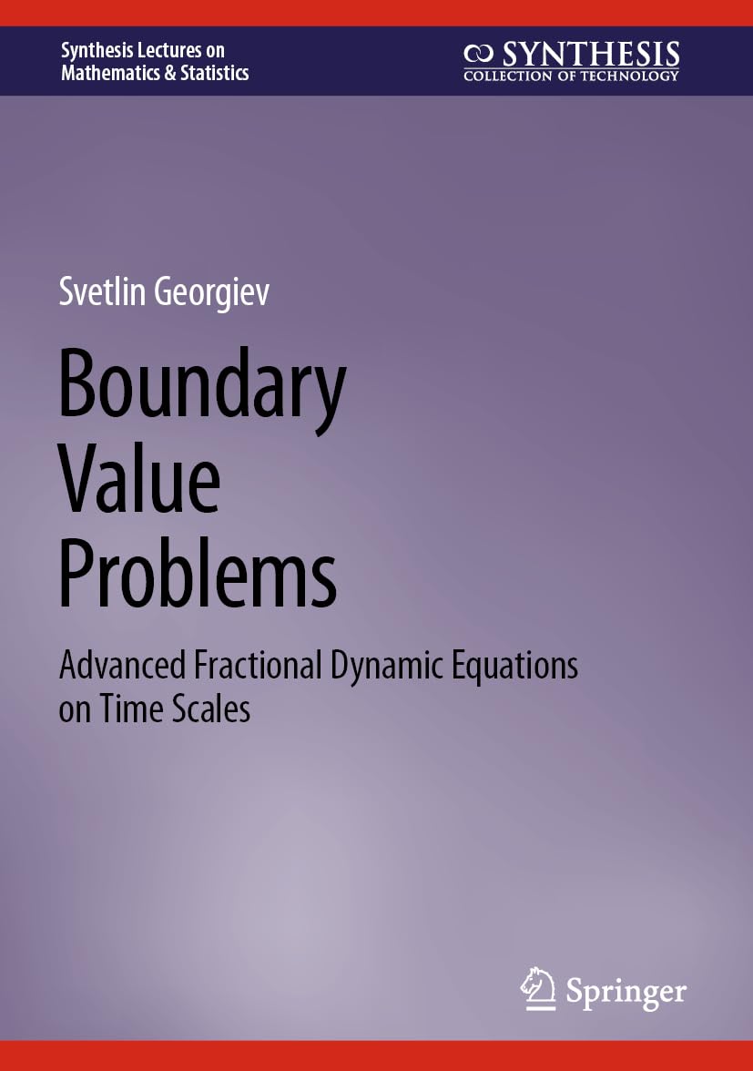 Boundary Value Problems: Advanced Fractional Dynamic Equations on Time Scales (Synthesis Lectures on Mathematics & Statistics)