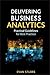 Delivering Business Analytics: Practical Guidelines for Best Practice by Evan Stubbs (2013-02-26)