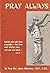Pray Always: And he Also told Them a Parable--that They Must Always Pray and Not lose heart--Luke 18:1