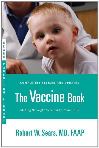 The Vaccine Book: Making the Right Decision for Your Child (Sears Parenting Library) Paperback By Sears, Robert W.