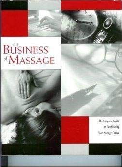 The Business of Massage: The Complete Guide to Establishing Your Massage Career (Paperback)