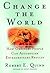 Change the World: How Ordinary People Can Accomplish Extraordinary Things: 1st (First) Edition