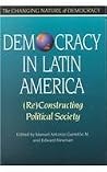 Democracy in Latin America: (Re)Constructing Political Society (Changing Nature of Democracy) Democracy in Latin America: (Re)Constructing Political Society (Changing Nature of Democracy)