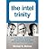 The Intel Trinity: How Robert Noyce, Gordon Moore, and Andy Grove Built the World's Most Important Company (July, 2014)