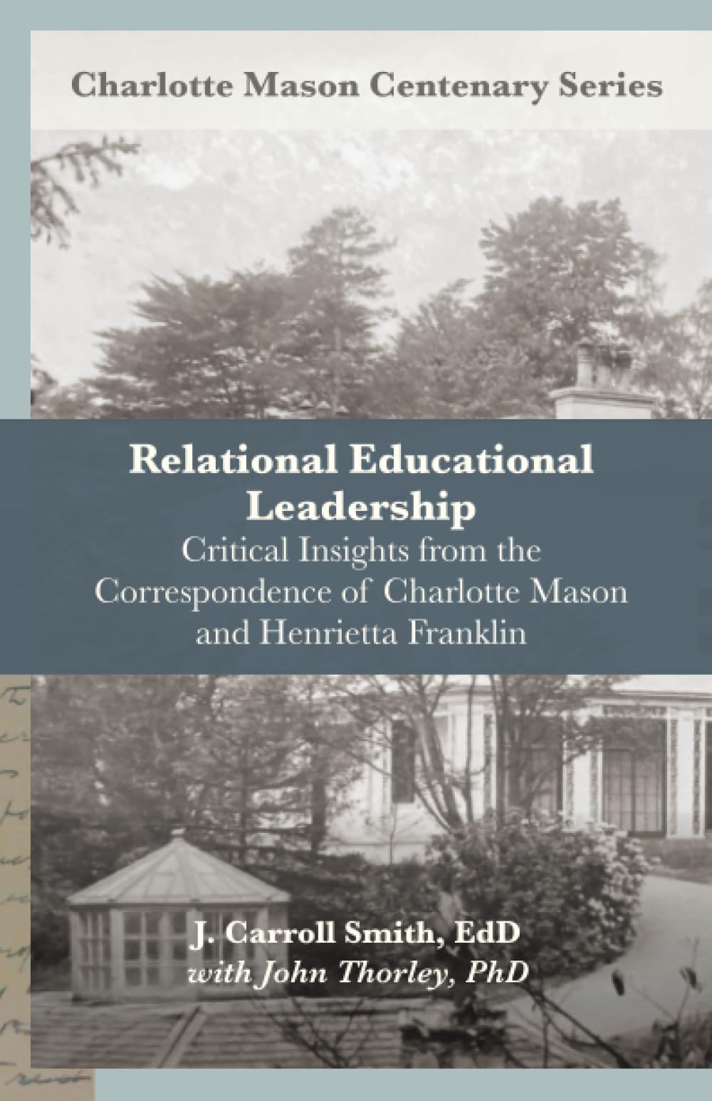 Relational Leadership in Education: Critical Insights From the Correspondence of Charlotte Mason and Henrietta Franklin (Charlotte Mason Centenary Series)