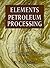 Elements of Petroleum Processing