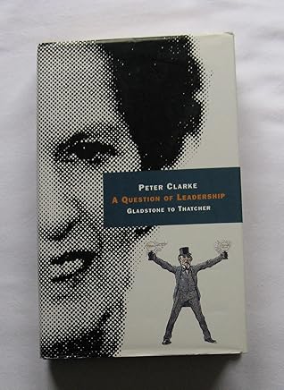 A Question of Leadership: From Gladstone to Thatcher