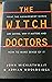 The Witch Doctors: What the Management Gurus are Saying,Why it Matters and How to Make Sense of it: What Management Gurus are Saying, Why it Matters and How to Make Sense of it