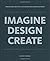 Imagine Design Create: How Designers, Architects, and Engineers Are Changing Our World by Tom Wujec (Editor) (3-May-2011) Hardcover