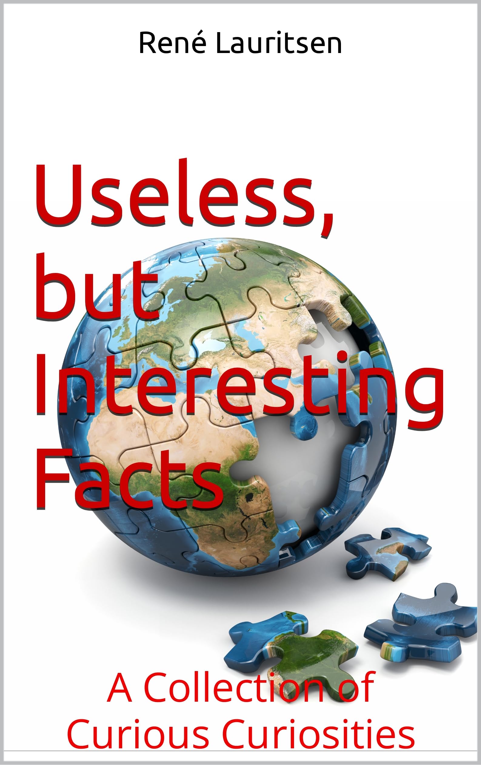 Useless, but Interesting Facts: A Collection of Curious Curiosities (Kindle Edition)