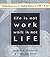 [Life is Not Work Work is N...