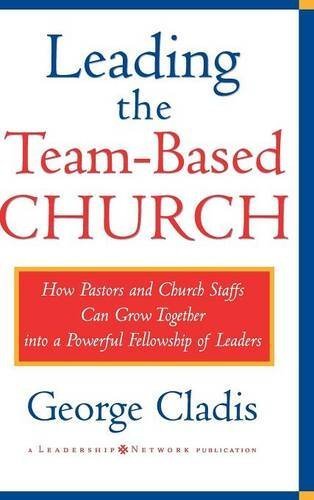 Leading the Team-Based Church: How Pastors and Church Staffs Can Grow Together into a Powerful Fellowship of Leaders A Leadership Network Publication by George Cladis (1999-04-02)