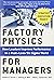 Factory Physics for Managers: How Leaders Improve Performance in a Post-Lean Six Sigma World