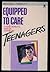 Equipped to Care: A Youth Worker's Guide to Counseling Teenagers