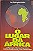 O Lugar Da Africa: A Dimensão Atlântica Da Política Externa Brasileira, De 1946 A Nossos Dias