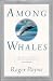 Among Whales by Roger Payne by Roger   Payne