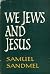 We Jews and Jesus by Samuel Sandmel