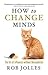Rob Jolles: How to Change Minds : The Art of Influence Without Manipulation (Paperback); 2013 Edition