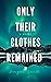 Only Their Clothes Remained: A Novel