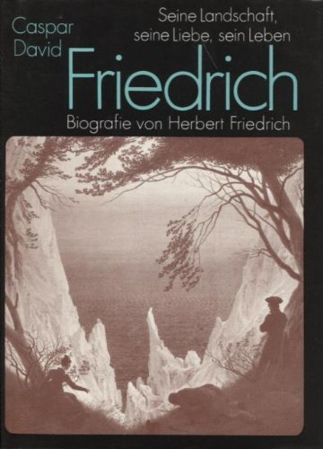 Caspar David Friedrich: Seine Landschaft, seine Liebe, sein Leben : Biografie (German Edition)