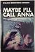 Maybe I'll Call Anna