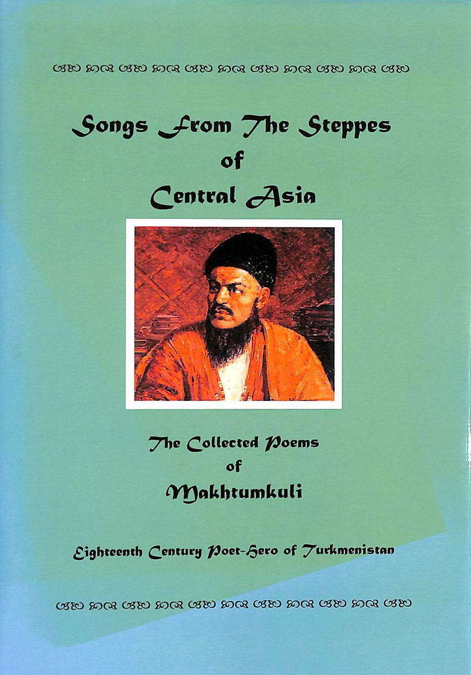 Songs from the steppes of Central Asia: The collected poems of Makhtumkuli : eighteenth century poet-hero of Turkmenistan (Hardcover)