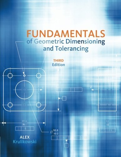 Fundamentals of Geometric Dimensioning and Tolerancing by Alex Krulikowski (2012-05-21)