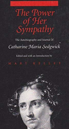 The Power of Her Sympathy: The Autobiography and Journal of Catherine Maria Sedgwick (Paperback)