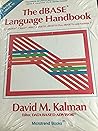 The dBASE Language Handbook: Quicksilver, Clipper, dbxl, dBASE III, dBASE III Plus, dBASE IV, and FoxBase+