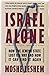 Israel Alone: How the Jewish State Lost Its Way, and How It Can Find It Again