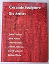 Ceramic Sculpture: Six Artists Ceramic Sculpture: Six Artists