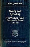 Saving and Spending: The Working-Class Economy in Britain 1870-1939 (Oxford Historical Monographs)