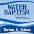 Water Baptism: Its History, Importance and Cessation