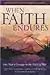When Faith Endures: One Man's Courage in the Midst of War