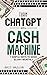 Turn ChatGPT Into a Cash Ma...