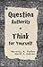 Question Authority; Think for Yourself by Beverly A. Potter Ph.D. (2012-10-16)