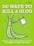 50 Ways to Kill a Slug by S...