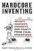 Hardcore Inventing: Invent, Protect, Promote, and Profit From Your Inventions by Ellie Crowe (2009-07-27)