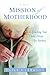 The Mission of Motherhood 1st (first) edition Text Only by Sally Clarkson