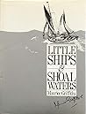 Little Ships and Shoal Waters: Designing, Building and Sailing Shoal Draught Cruising Yachts--With a Cruise or Two in Both Blue and Sandy Waters